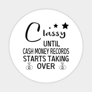 Womens Classy Until Cash Money Starts Taking Over funny women tee Magnet